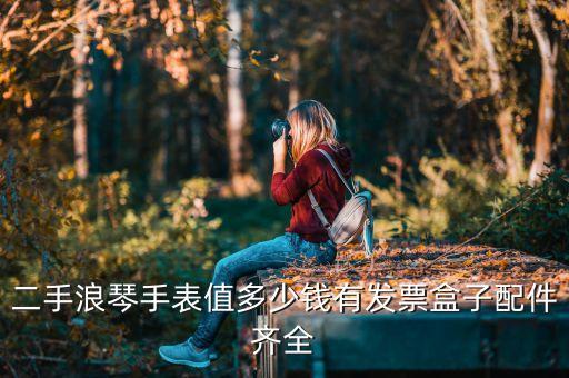 二手浪琴手表值多少钱有发票盒子配件齐全