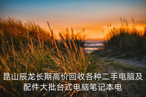 昆山辰龙长期高价回收各种二手电脑及配件大批台式电脑笔记本电