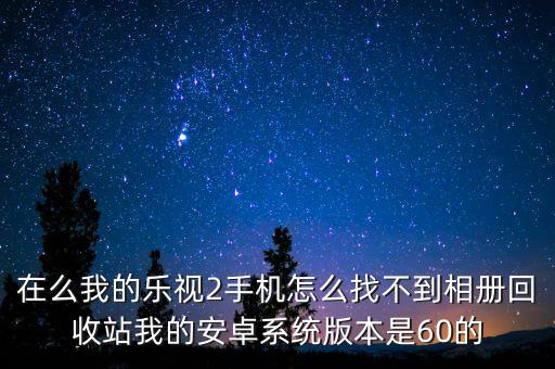 乐视2的回收站在哪里，乐视手机的回收站在哪里在电脑上怎么操作