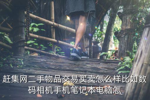 赶集网二手物品交易买卖怎么样比如数码相机手机笔记本电脑怎