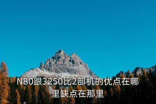 N80跟3250比2部机的优点在哪里缺点在那里
