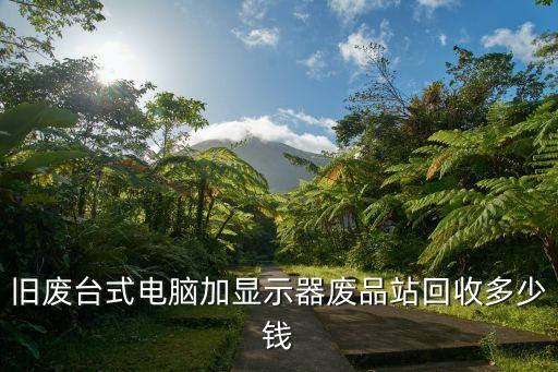 旧废台式电脑加显示器废品站回收多少钱