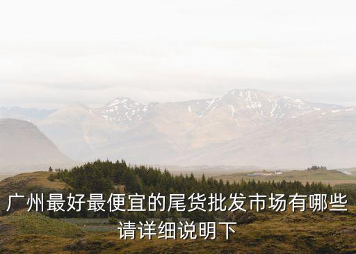 广州尾货批发市场最便宜的尾货，广州尾货批发市场哪里最便宜