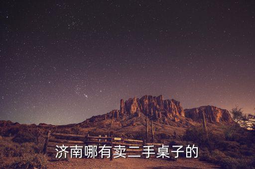 济南哪有卖二手桌子的