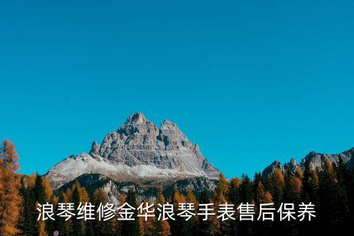 浪琴维修金华浪琴手表售后保养