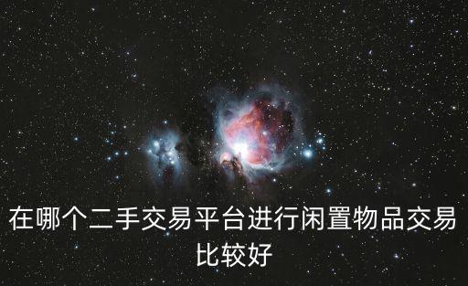 在哪个二手交易平台进行闲置物品交易比较好