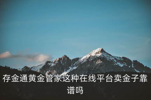 存金通黄金管家这种在线平台卖金子靠谱吗