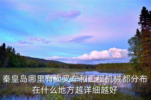 秦皇岛哪里有卖叉车和工程机械都分布在什么地方越详细越好