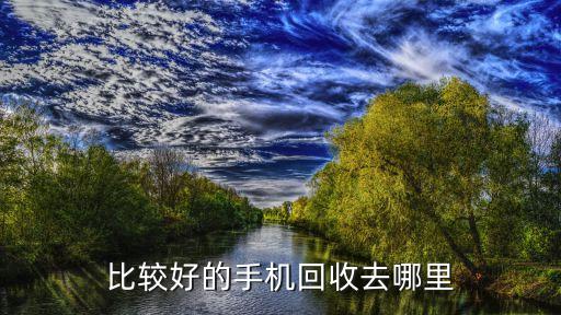 比较好的手机回收去哪里