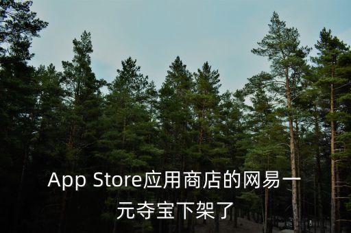 一元手游平台app，App Store应用商店的网易一元夺宝下架了