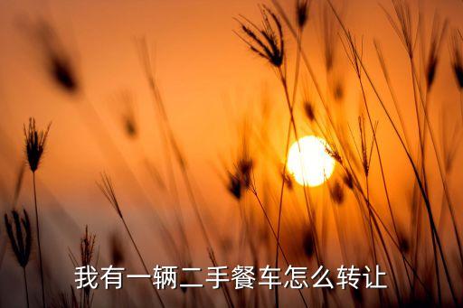 我有一辆二手餐车怎么转让