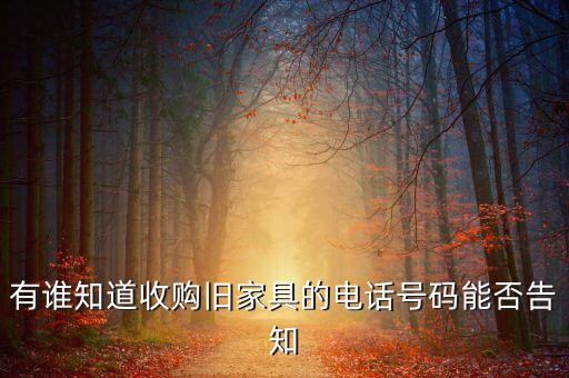 有谁知道收购旧家具的电话号码能否告知