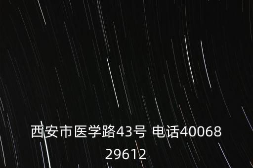 西安市医学路43号 电话4006829612