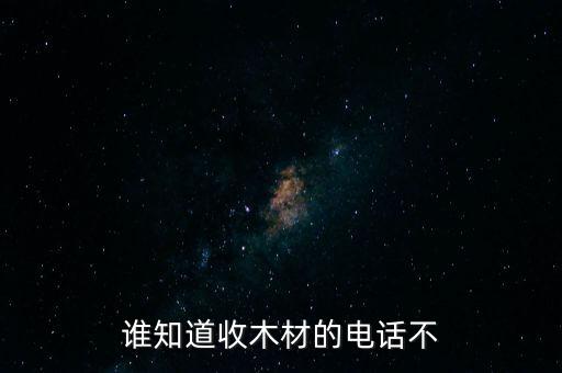 谁知道收木材的电话不
