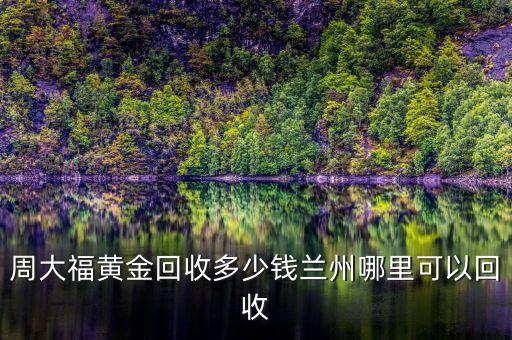 周大福黄金回收多少钱兰州哪里可以回收