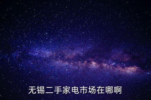 无锡二手家电市场在哪啊