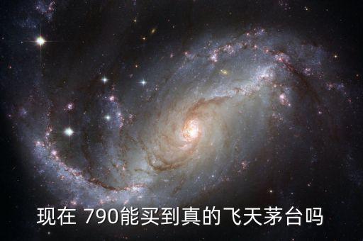 现在 790能买到真的飞天茅台吗