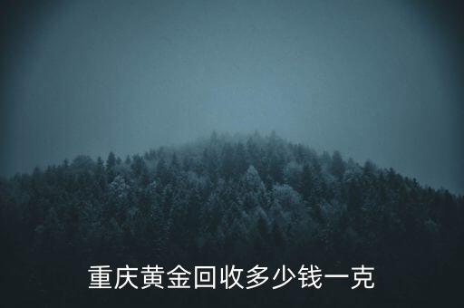 重庆黄金回收多少钱一克