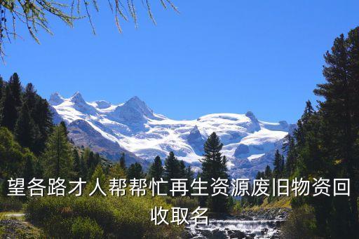 望各路才人帮帮忙再生资源废旧物资回收取名
