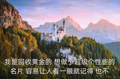 黄金回收创意图片，我是回收黄金的 想做个超级个性些的名片 容易让人看一眼就记得 也不