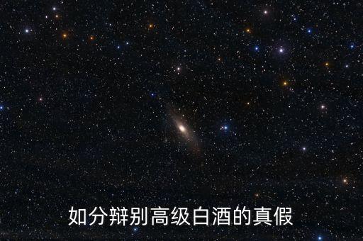 如分辩别高级白酒的真假