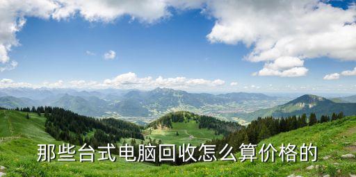 那些台式电脑回收怎么算价格的