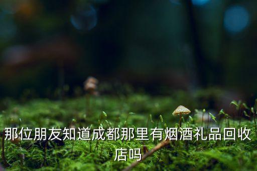 成都收酒盒，成都烟酒回收什么地方好