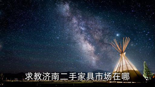 求教济南二手家具市场在哪