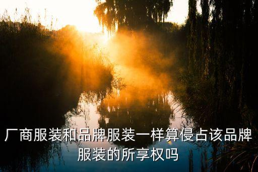 厂商服装和品牌服装一样算侵占该品牌服装的所享权吗