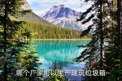哪个厂家可以生产建筑垃圾箱