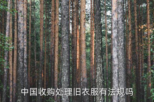 中国收购处理旧衣服有法规吗
