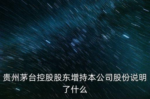 贵州茅台控股股东增持本公司股份说明了什么