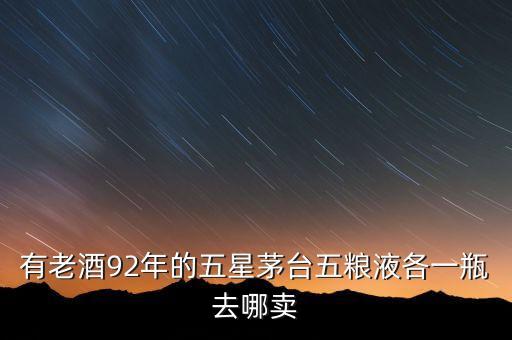 有老酒92年的五星茅台五粮液各一瓶去哪卖