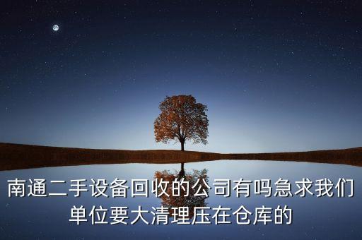 回收旧设备南通，南通有哪有二手机械设备市场