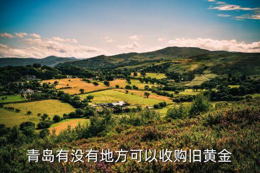 胶州黄金回收点在哪儿，胶州哪里典当黄金价格比较高