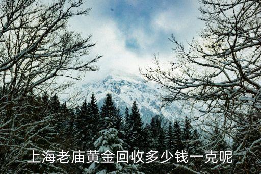 上海老庙黄金回收多少钱一克呢
