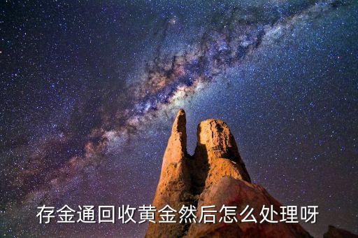 存金通回收黄金然后怎么处理呀
