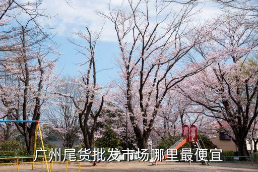 广州尾货批发市场哪里最便宜