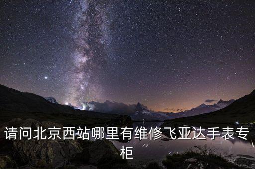 北京飞亚达手表售后维修点查询，飞亚达全国维修点查询