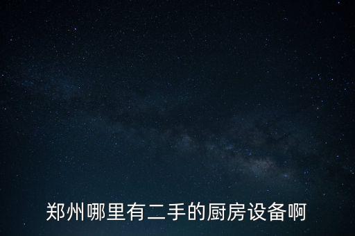 郑州哪里有二手的厨房设备啊