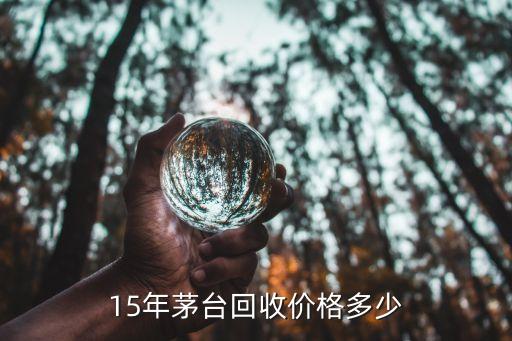 15年茅台回收价格多少