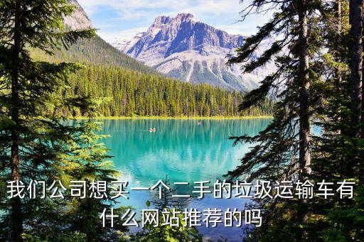 我们公司想买一个二手的垃圾运输车有什么网站推荐的吗