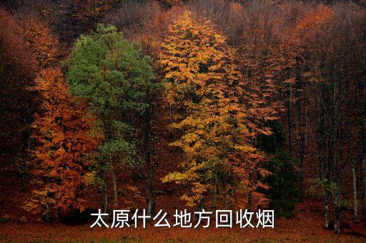 太原什么地方回收烟