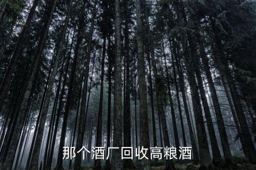 那个酒厂回收高粮酒