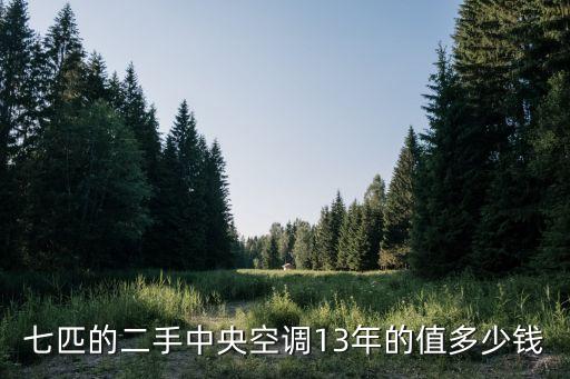 七匹的二手中央空调13年的值多少钱