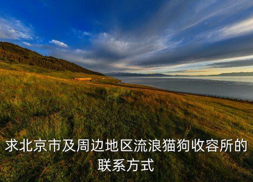求北京市及周边地区流浪猫狗收容所的联系方式