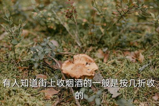 有人知道街上收烟酒的一般是按几折收的