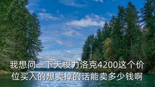 我想问一下天梭力洛克4200这个价位买入的想卖掉的话能卖多少钱啊