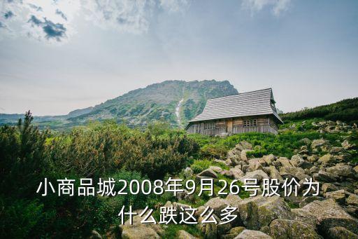 小商品城2008年9月26号股价为什么跌这么多