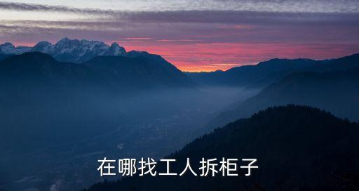 在哪找工人拆柜子